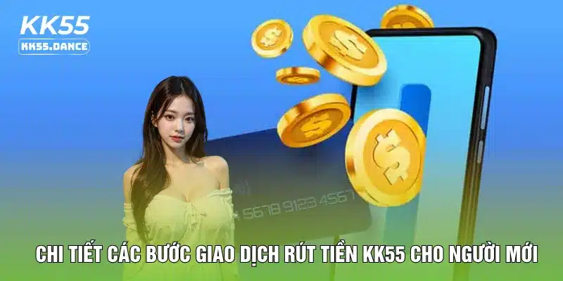 Chi tiết các bước giao dịch rút tiền KK55 cho người mới