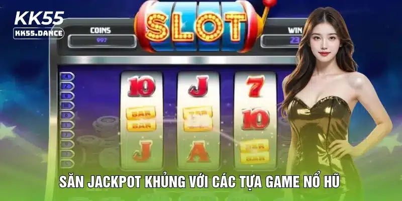 Săn jackpot khủng với các tựa game nổ hũ